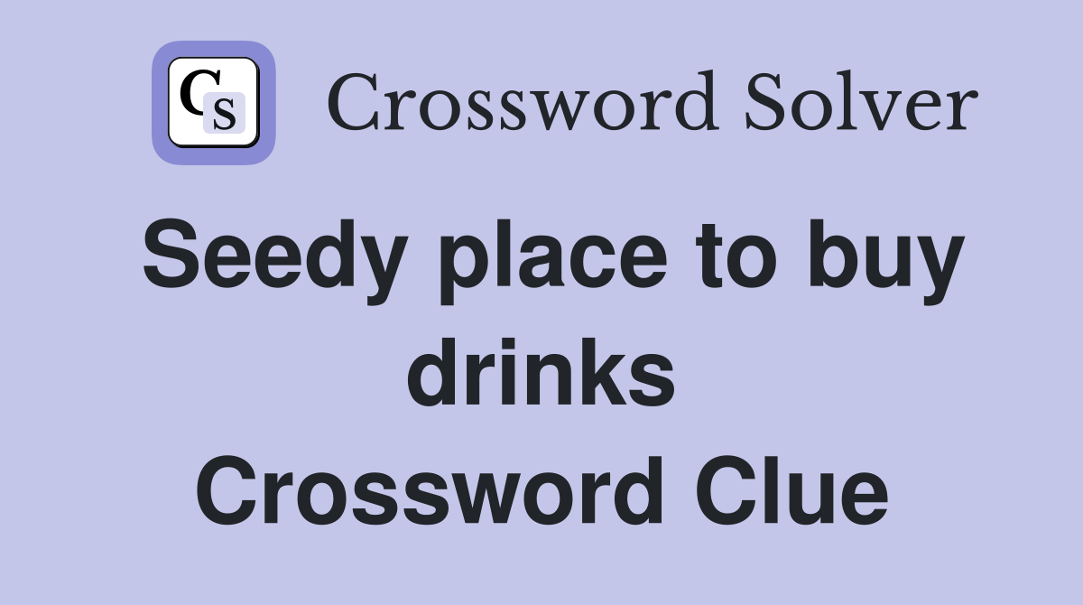 Seedy place to buy drinks Crossword Clue Answers Crossword Solver